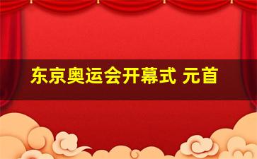 东京奥运会开幕式 元首